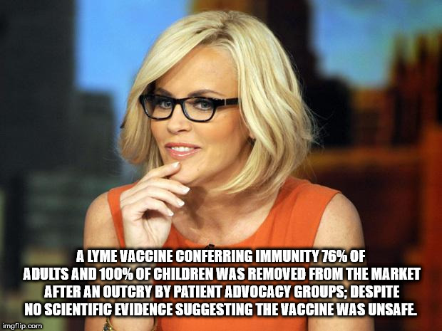 jenny mccarthy news - A Lyme Vaccine Conferring Immunity 76% Of Adults And 100% Of Children Was Removed From The Market After An Outcry By Patient Advocacy Groups Despite No Scientific Evidence Suggesting The Vaccine Was Unsafe imgflip.com