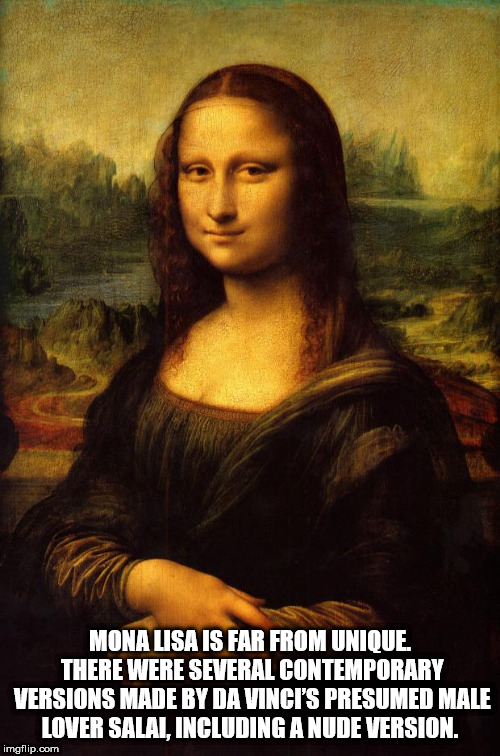 mona lisa - Mona Lisa Is Far From Unique. There Were Several Contemporary Versions Made By Da Vinci'S Presumed Male Lover Salal, Including A Nude Version. imgflip.com