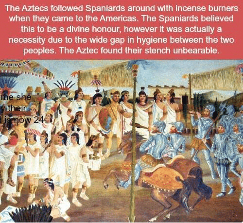 aztecs and spaniards - The Aztecs ed Spaniards around with incense burners when they came to the Americas. The Spaniards believed this to be a divine honour, however it was actually a necessity due to the wide gap in hygiene between the two peoples. The A