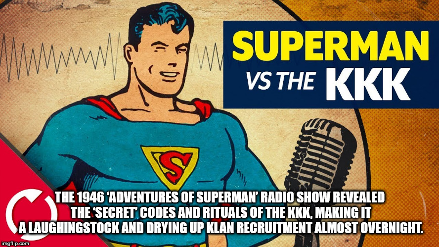 superman - Superman Vs The Kkk The 1946'Adventures Of Superman' Radio Show Revealed The Secret Codes And Rituals Of The Kkk, Making It A Laughingstock And Drying Up Klan Recruitment Almost Overnight. imgflip.com