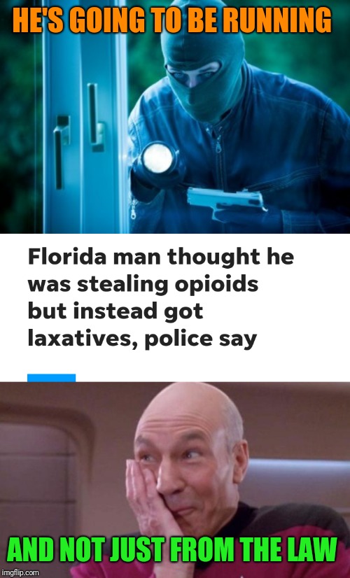 meme - florida man march 3rd - He'S Going To Be Running Florida man thought he was stealing opioids but instead got laxatives, police say And Not Just From The Law imgflip.com