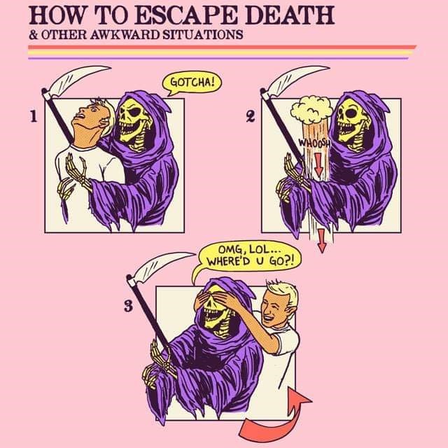 meme - escape death - How To Escape Death & Other Awkward Situations Gotcha! Omg, Lol... Where'D U Go?!