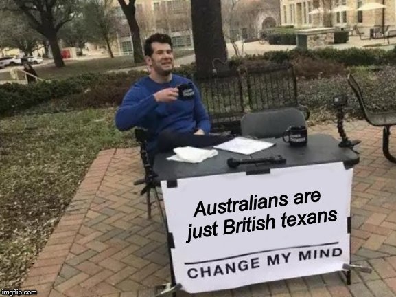 meme - there are four lights change my mind - Australians are just British texans Change My Mind imgflip.com