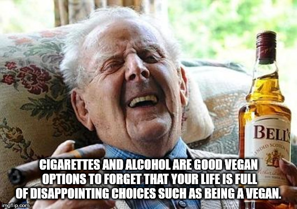 finally paid off student loans - Belu Usco Cigarettes And Alcohol Are Good Vegan Options To Forget That Your Life Is Full Of Disappointing Choices Such As Being A Vegan. imgflip.com A Tt