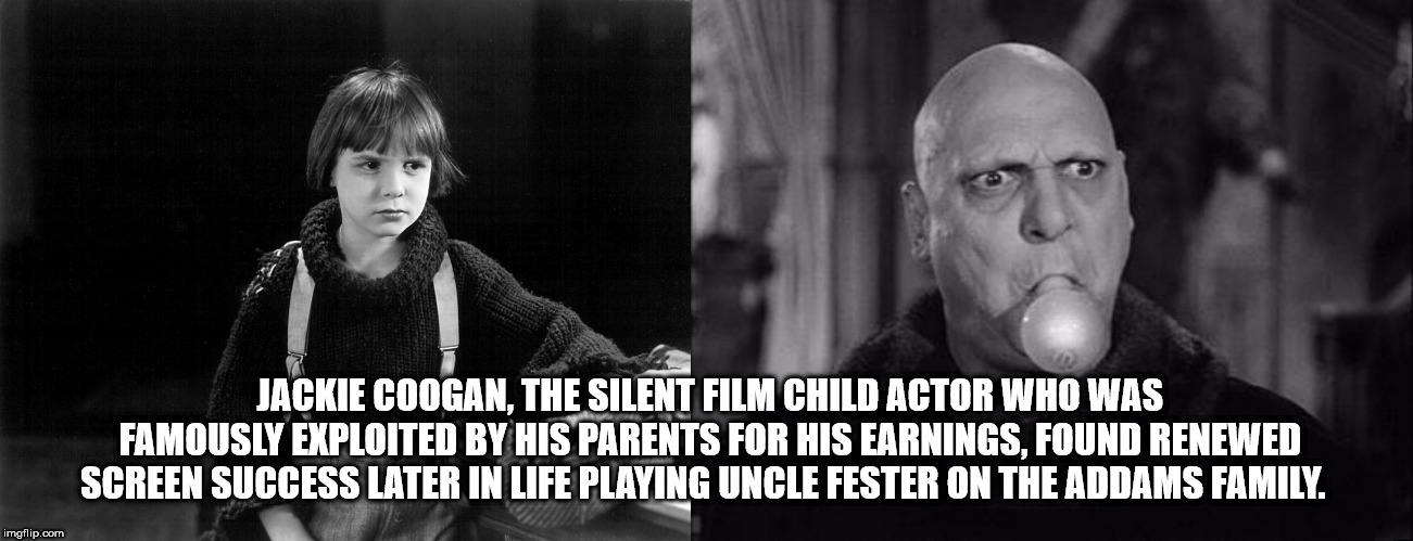 monochrome photography - Jackie Coogan, The Silent Film Child Actor Who Was Famously Exploited By His Parents For His Earnings. Found Renewed Screen Success Later In Life Playing Uncle Fester On The Addams Family. imgflip.com