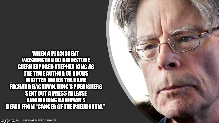 stephen king 2016 - When A Persistent Washington Dc Bookstore Clerk Exposed Stephen King As The True Author Of Books Written Under The Name Richard Bachman, King'S Publishers Sent Out A Press Release Announcing Bachman'S Death From "Cancer Of The Pseudony