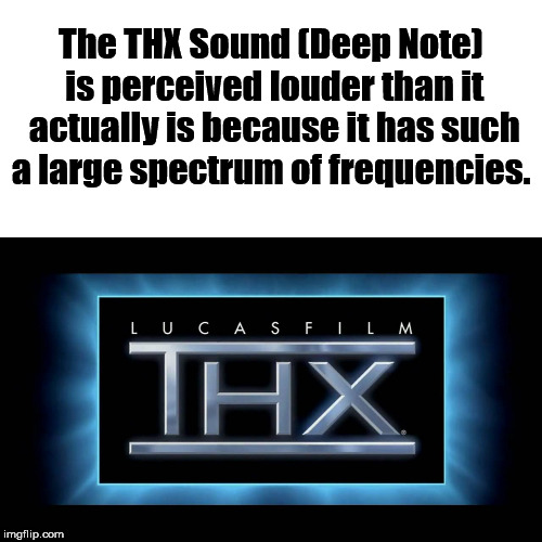 multimedia - The Thx Sound Deep Note is perceived louder than it actually is because it has such a large spectrum of frequencies. Lucas Film Ihx imgflip.com