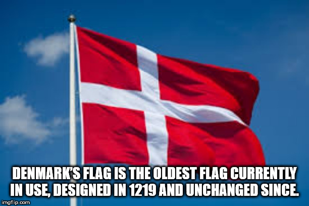 sky - Denmark'S Flag Is The Oldest Flag Currently In Use, Designed In 1219 And Unchanged Since. imgflip.com