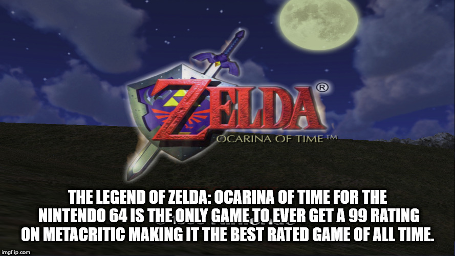 ocarina of time - Ocarina Of Timet The Legend Of Zelda Ocarina Of Time For The Nintendo 64 Is The Only Game To Ever Get A 99 Rating On Metacritic Making It The Best Rated Game Of All Time. imgflip.com