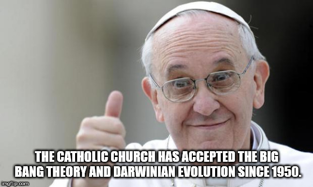 jesuit meme - The Catholic Church Has Accepted The Big Bang Theory And Darwinian Evolution Since 1950. imgflip.com