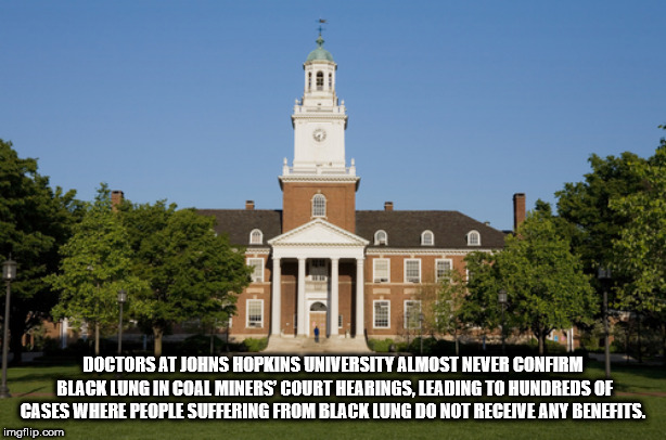 john hopkin university - Doctors At Johns Hopkins University Almost Never Confirm Black Lung In Coal Miners' Court Hearings, Leading To Hundreds Of Cases Where People Suffering From Black Lung Do Not Receive Any Benefits. imgflip.com