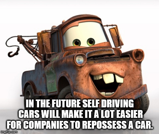 shower thought team inspirational quotes for work - In The Future Self Driving Cars Will Make It A Lot Easier For Companies To Repossess A Car. imgflip.com