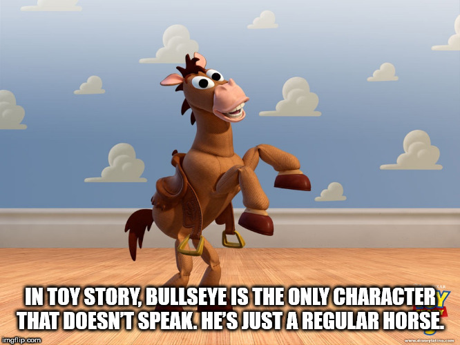 shower thought toy story 3 - In Toy Story, Bullseye Is The Only Charactery That Doesnt Speak. He'S Just A Regular Horse imgflip.com