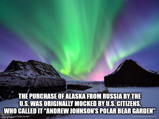 aurora borealis 2012 - The Purchase Of Alaska From Russia By The U.S. Was Originally Mocked By U.S. Citizens, Who Called It Andrew Johnson'S Polar Bear Garden" imgflip.com ka Esenko, My Shot