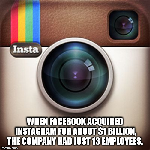 close up - Insta When Facebook Acquired Instagram For About $1 Billion. The Company Had Just 13 Employees. imgflip.com