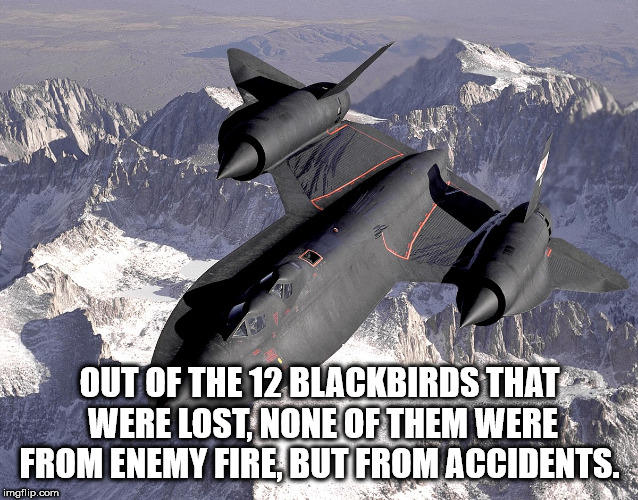 sr 71 blackbird - Out Of The 12 Blackbirds That Were Lost, None Of Them Were From Enemy Fire But From Accidents. imgflip.com