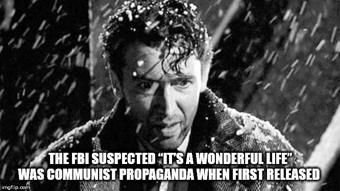 it's a wonderful life movie - The Fbi Suspected Its A Wonderful Life" I Was Communist Propaganda When First Released imgflip.com