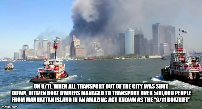 September 11 attacks - On 911. When All Transport Out Of The City Was Shut Down. Citizen Boat Owners Managed To Transport Over 500,000 People From Manhattan Island In An Amazing Act Known As The 911 Boatlift imgflip.com