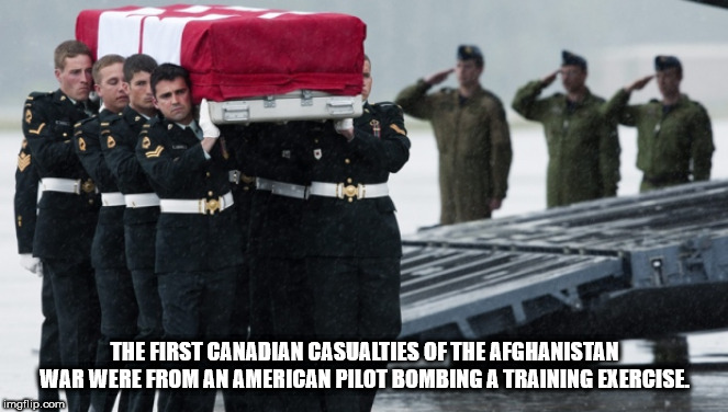 military - The First Canadian Casualties Of The Afghanistan War Were From An American Pilot Bombing A Training Exercise. imgflip.com