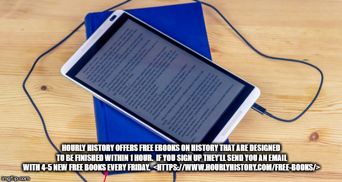 ereaders 2018 - Hourly History Offers Free Ebooks On History That Are Designed To Be Finished Within 1 Hour. If You Sign Up They'Ll Send You An Email With 45 New Free Books Every Friday  imgflip.com
