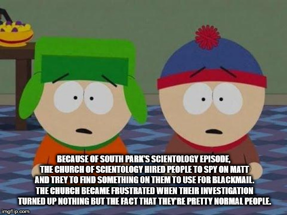 cartoon - Because Of South Park'S Scientology Episode The Church Of Scientology Hired People To Spy On Matt And Trey To Find Something On Them To Use For Blackmail. The Church Became Frustrated When Their Investigation Turned Up Nothing But The Fact That 