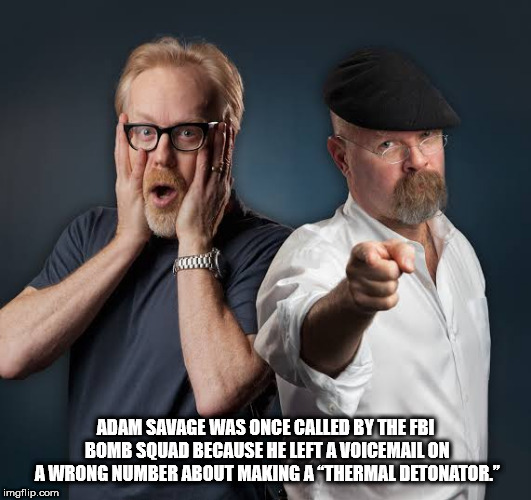 finna bust a nut meme - cada Adam Savage Was Once Called By The Fbi Bomb Squad Because He Left A Voicemail On A Wrong Number About Making A Thermal Detonator." imgflip.com