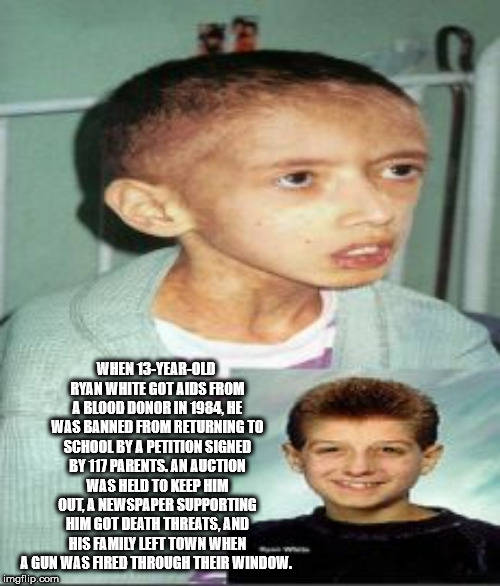 ryan white before death - When 13YearOld Ryan White Got Aids From A Blood Donor In 1984, He Was Banned From Returning To School By A Petition Signed By 117 Parents. An Auction Was Held To Keep Him Out, A Newspaper Supporting Him Got Death Threats, And His