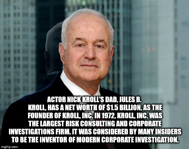 parade - Actor Nick Kroll'S Dad. Jules B. Kroll Has A Net Worth Of $1.5 Billion. As The Founder Of Kroll Inc. In 1972, Kroll Inc. Was The Largest Risk Consulting And Corporate Investigations Firm. It Was Considered By Many Insiders To Be The Inventor Of M