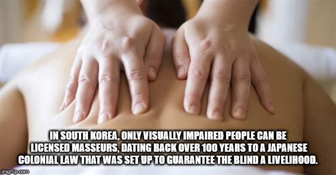 massage - In South Korea,Only Visually Impaired People Can Be Licensed Masseurs, Dating Back Over 100 Years To A Japanese Colonial Law That Was Set Up To Guarantee The Blind A Livelihood. imgflip.com