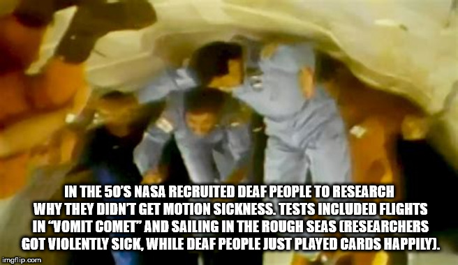 photo caption - In The 50'S Nasa Recruited Deaf People To Research Why They Didn'T Get Motion Sickness. Tests Included Flights In "Vomit Comet" And Sailing In The Rough Seas Researchers Got Violently Sick, While Deaf People Just Played Cards Happily. imgf