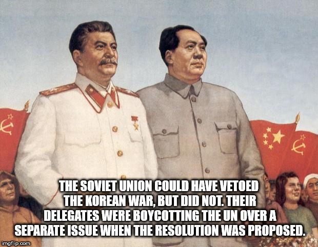 mao and russia - The Soviet Union Could Have Vetoed The Korean War.But Did Not Their Delegates Were Boycotting The Un Over A Separate Issue When The Resolution Was Proposed. imgflip.com