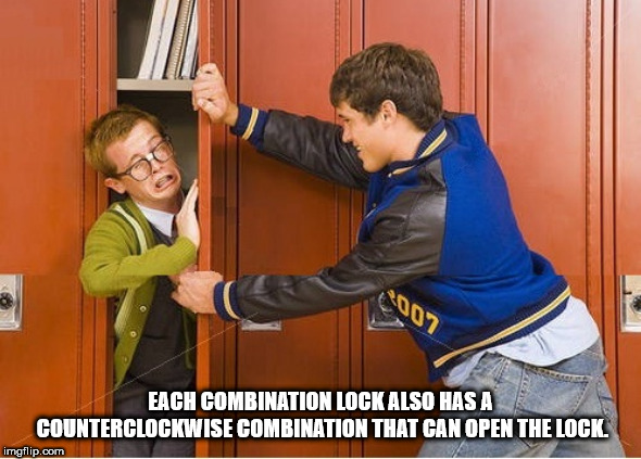 high school bullying - 2007 Each Combination Lock Also Has A Counterclockwise Combination That Can Open The Lock imgflip.com