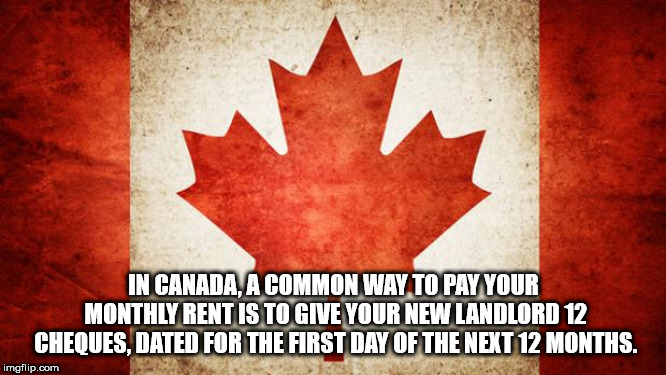 leaf - In Canada A Common Way To Pay Your Monthly Rent Is To Give Your New Landlord 12 Cheques, Dated For The First Day Of The Next 12 Months. imgflip.com