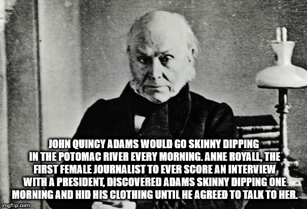 photo caption - John Quincy Adams Would Go Skinny Dipping In The Potomac River Every Morning.Anne Royall, The First Female Journalist To Ever Score An Interview With A President, Discovered Adams Skinny Dipping One Morning And Hid His Clothing Until He Ag