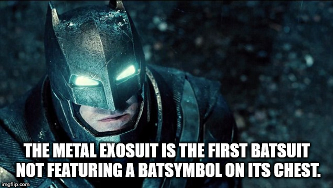 batman ben affleck - The Metal Exosuit Is The First Batsuit Not Featuring A Batsymbol On Its Chest. imgflip.com