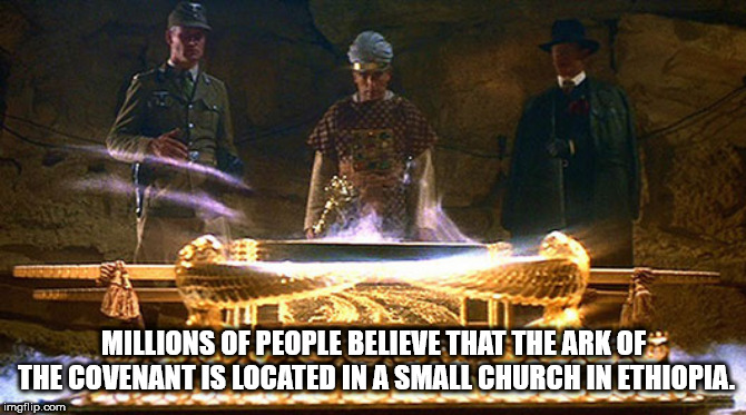 indiana jones - Millions Of People Believe That The Ark Of The Covenant Is Located In A Small Church In Ethiopia. imgflip.com