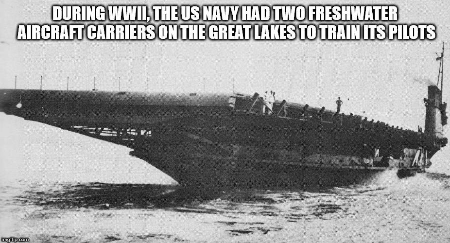 aircraft carriers on the great lakes - During Wwii, The Us Navy Had Two Freshwater Aircraft Carriers On The Great Lakes To Train Its Pilots imgflip.com