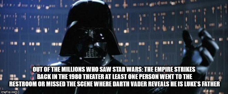 darth vader - Out Of The Millions Who Saw Star Wars The Empire Strikes . Back In The 1980 Theater At Least One Person Went To The Restroom Or Missed The Scene Where Darth Vader Reveals He Is Luke'S Father imgflip.com