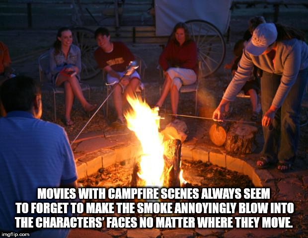 campfire memes - Movies With Campfire Scenes Always Seem To Forget To Make The Smoke Annoyingly Blowinto The Characters' Faces No Matter Where They Move imgflip.com