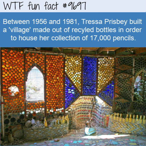grandma prisbrey's bottle village - Wtf fun fact Between 1956 and 1981, Tressa Prisbey built a 'village' made out of recyled bottles in order to house her collection of 17,000 pencils.