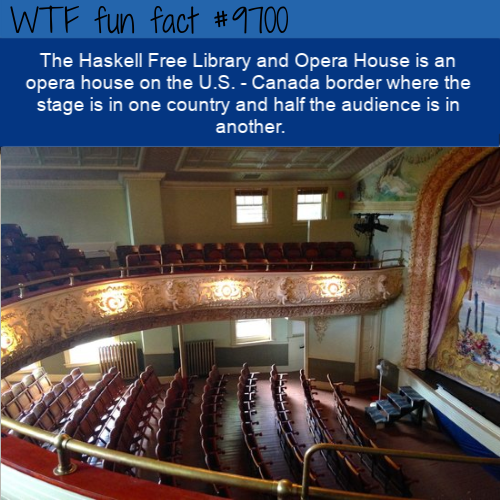 auditorium - Wtf fun fact The Haskell Free Library and Opera House is an opera house on the U.S. Canada border where the stage is in one country and half the audience is in another.