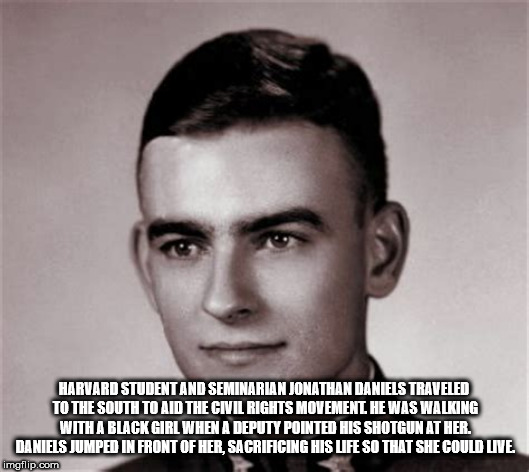 jonathan daniels - Harvard Student And Seminarian Jonathan Daniels Traverted To The South To Aid The Civil Rights Movement. He Was Walking With A Black Girl When A Deputy Pointed His Shotgun At Her. Daniels Jumped In Front Of Her, Sacrificing His Life So 