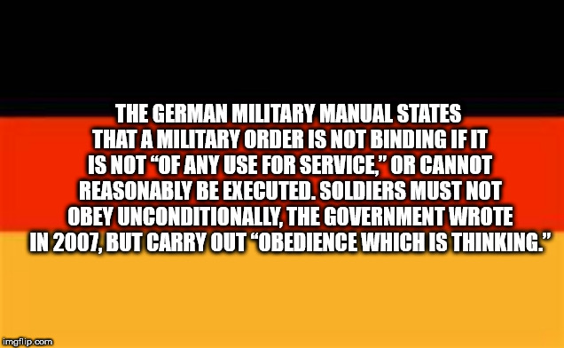 material - The German Military Manual States That A Military Order Is Not Binding If It Is Not "Of Any Use For Service." Or Cannot Reasonably Be Executed. Soldiers Must Not Obey Unconditionally. The Government Wrote In 2007, But Carry Out "Obedience Which