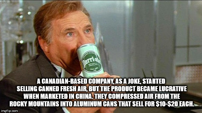 spaceballs perri air - Hern, A CanadianBased Company, As A Joke, Started Selling Canned Fresh Air. But The Product Became Lucrative When Marketed In China. They Compressed Air From The Rocky Mountains Into Aluminum Cans That Sell For $10$20 Each. imgflip.