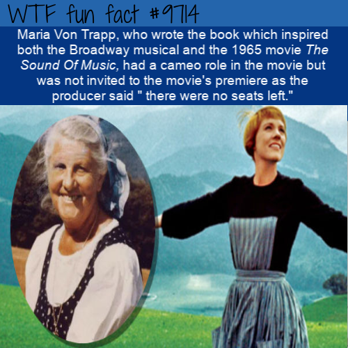 real maria von trapp - fact Wtf fun Maria Von Trapp, who wrote the book which inspired, both the Broadway musical and the 1965 movie The Sound Of Music, had a cameo role in the movie but was not invited to the movie's premiere as the producer said " there