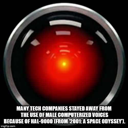 circle - Many Tech Companies Stayed Away From The Use Of Male Computerized Voices Because Of Hal9000 From 2001 A Space Odyssey. imgflip.com