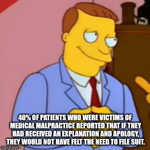 Lionel Hutz - 40% Of Patients Who Were Victims Of Medical Malpractice Reported That If They Had Received An Explanation And Apology, They Would Not Have Felt The Need To File Suit. imgflip.com