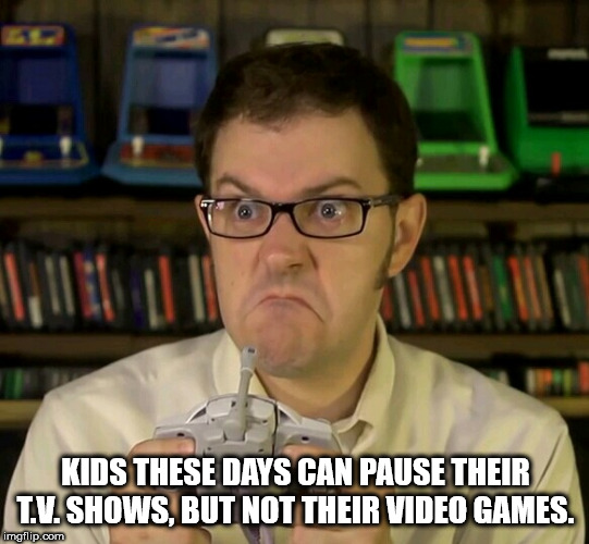 Shower Thoughts - Nerd - Kids These Days Can Pause Their T.V. Shows, But Not Their Video Games. imgflip.com