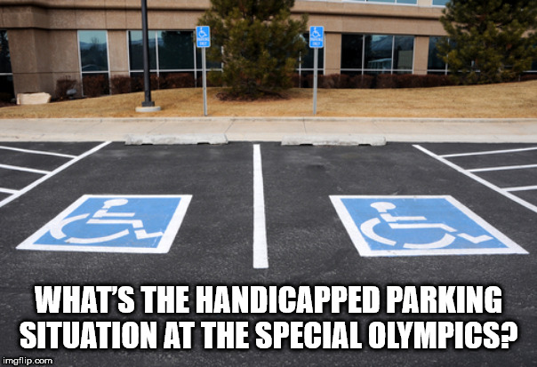 Shower Thoughts - Disability - 00 What'S The Handicapped Parking Situation At The Special Olympics? imgflip.com