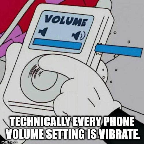 Shower Thoughts - banta fanta - Volume Technically Every Phone Volume Setting Is Vibrate imgflip.com